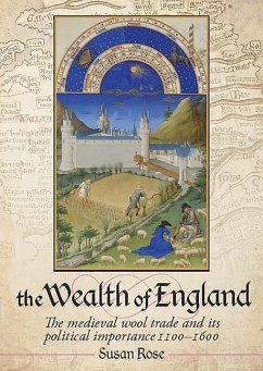 The Wealth of England: The Medieval Wool Trade and Its Political Importance 1100-1600 - Rose, Susan