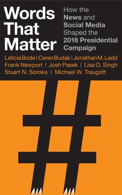 Words That Matter: How the News and Social Media Shaped the 2016 Presidential Campaign - Bode, Leticia; Budak, Ceren; Ladd, Jonathan M.