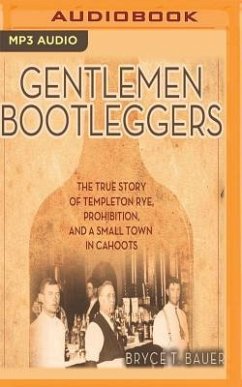 Gentlemen Bootleggers: The True Story of Templeton Rye, Prohibition, and a Small Town in Cahoots - Bauer, Bryce T.