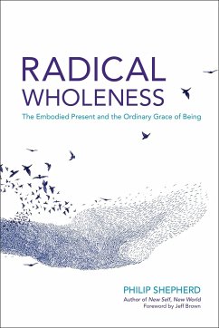 Radical Wholeness: The Embodied Present and the Ordinary Grace of Being - Shepherd, Philip