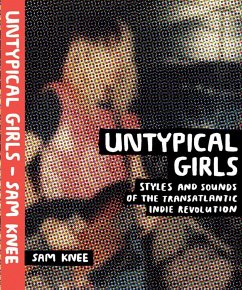 Untypical Girls: Styles and Sounds of the Transatlantic Indie Revolution - Knee, Sam