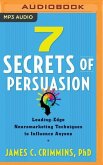 7 Secrets of Persuasion: Leading-Edge Neuromarketing Techniques to Influence Anyone