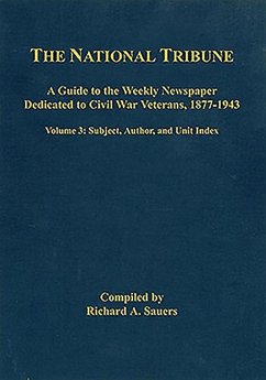 The National Tribune Civil War Index: A Guide to the Weekly Newspaper Dedicated to Civil War Veterans, 1877-1943: Volume 3 - Author, Unit, and Subject