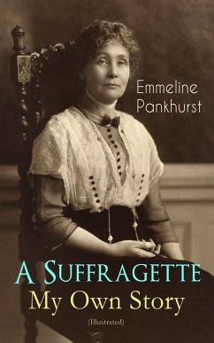 A Suffragette - My Own Story (Illustrated) (eBook, ePUB) - Pankhurst, Emmeline