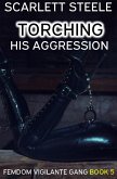 Torching His Aggression (Femdom Vigilante Gang, #5) (eBook, ePUB) Torching His Aggression (Femdom Vigilante Gang, #5) (eBook, ePUB)