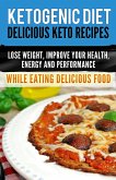 Ketogenic Diet: Delicious Keto Recipes, Lose Weight, Improve Your Health, Energy and Performance While Eating Delicious Food. (eBook, ePUB)