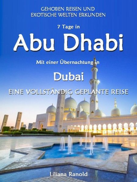 Abu Dhabi Reiseführer 2017: Abu Dhabi mit einer Übernachtung in Dubai - eine vollständig geplante Reise (eBook, ePUB) Abu Dhabi Reiseführer 2017: Abu Dhabi mit einer Übernachtung in Dubai - eine vollständig geplante Reise (eBook, ePUB)