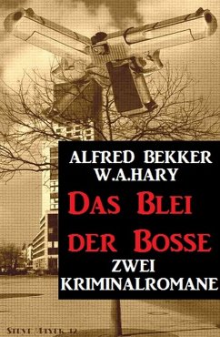 Das Blei der Bosse: Zwei Kriminalromane (eBook, ePUB) - Bekker, Alfred; Hary, W. A.