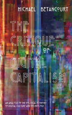 The Critique of Digital Capitalism: An Analysis of the Political Economy of Digital Culture and Technology - Betancourt, Michael