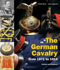 The German Cavalry from 1871 to 1914 - Herr, Ulrich; Nguyen, Jens