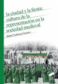 La ciudad y la fiesta : cultura de la representación en la sociedad medieval