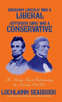 Abraham Lincoln Was a Liberal, Jefferson Davis Was a Conservative: The Missing Key to Understanding the American Civil War