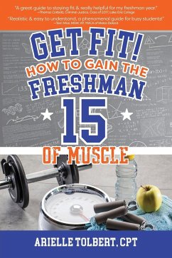 Get Fit! How To Gain The Freshman 15 Of Muscle - Tolbert, Arielle