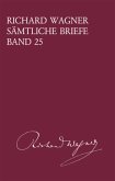 Richard Wagner Sämtliche Briefe / Richard Wagner Sämtliche Briefe Band 25 / Richard Wagner Sämtliche Briefe, Gesamtausgabe in 35 Bänden und Supplementen 25