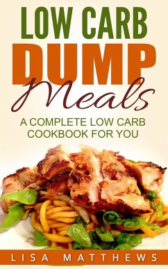 Low Carb Dump Meals: A Complete Low Carb Cookbook For You (eBook, ePUB) - Matthews, Lisa