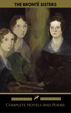 The Brontë Sisters (Emily, Anne, Charlotte): Novels And Poems (Golden Deer Classics) (eBook, ePUB) - Brontë, Emily; Brontë, Charlotte; Brontë, Anne; Classics, Golden Deer; Sisters, Brontë