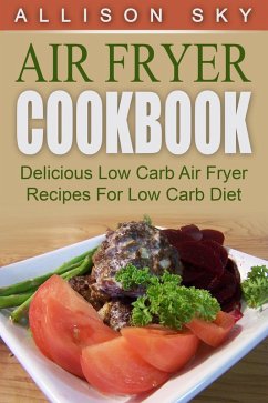 Cover Air Fryer Cookbook: Delicious Low Carb Air Fryer Recipes For Low Carb Diet (eBook, ePUB)