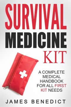 Survival Medicine Kit: A Complete Medical Handbook For All First Kit Needs (eBook, ePUB) - Benedict, James