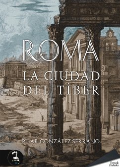 Roma. La ciudad del Tíber (eBook, ePUB) - González Serrano, Pilar