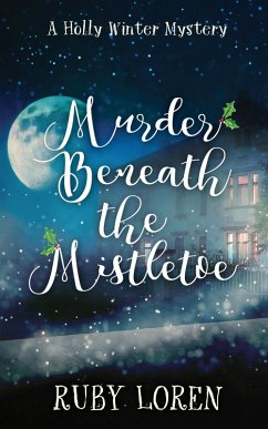 Murder Beneath The Mistletoe (Holly Winter Cozy Mystery Series, #3) (eBook, ePUB) - Loren, Ruby