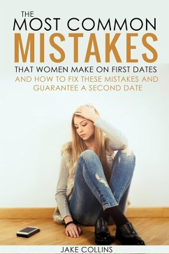 The Most Common Mistakes That Women Make On First Dates And How To Fix These Mistakes And Guarantee A Second Date (eBook, ePUB) - Collins, Jake