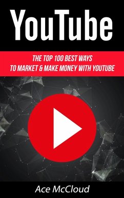 Cover YouTube: The Top 100 Best Ways To Market & Make Money With YouTube (eBook, ePUB)