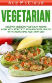 Vegetarian: Discover Delicious Vegetarian Recipes Along With Secrets To Becoming Super Healthy With A Nutritious Vegetarian Diet (eBook, ePUB)