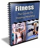 Fitness: The Guide To Staying Healthy (eBook, PDF)