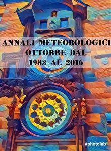 Annali Meteorologici: OTTOBRE DAL 1983 AL 2016 (eBook, ePUB) - Marco Lubelli, Fiorentino; Marco Lubelli, Fiorentino; Marco Lubelli, Fiorentino