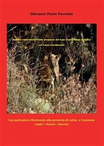 Appunti naturalistici sulla presenza del lupo (Canis lupus italicus) nel Lazio meridionale (eBook, PDF) - Perretta, Giovanni