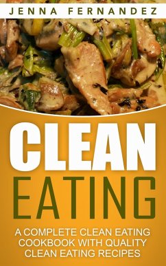 Clean Eating: A Complete Clean Eating Cookbook With Quality Clean Eating Recipes (eBook, ePUB) - Fernandez, Jenna