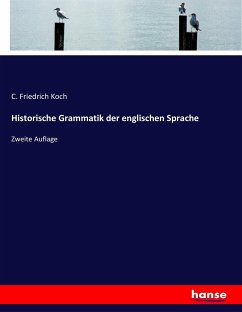 Historische Grammatik der englischen Sprache - Koch, C. Friedrich