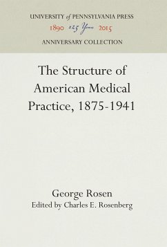 The Structure of American Medical Practice, 1875-1941 - Rosen, George