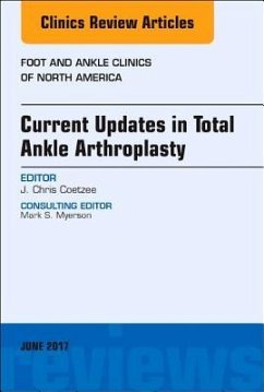 Current Updates in Total Ankle Arthroplasty, an Issue of Foot and Ankle Clinics of North America - Coetzee, J. Chris