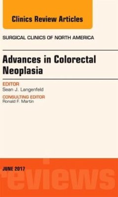 Advances in Colorectal Neoplasia, An Issue of Surgical Clinics - Langenfeld, Sean J.
