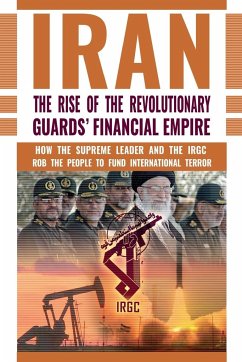 The Rise of Iran's Revolutionary Guards' Financial Empire: How the Supreme Leader and the IRGC Rob the People to Fund International Terror - U. S. Representative Office, Ncri