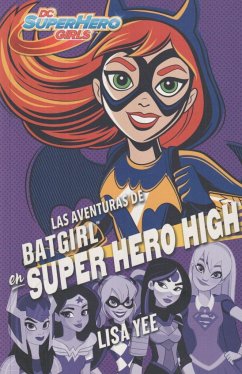 DC super hero girls 3. Las aventuras de Batgirl en super hero high - Gil Giner, Ricky; Yee, Lisa