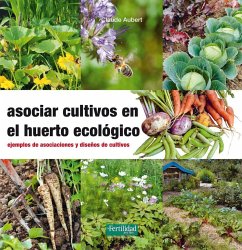 Asociar cultivos en el huerto ecológico : ejemplos de asociaciones y diseños de cultivos - Aubert, Claude; López López, Fernando