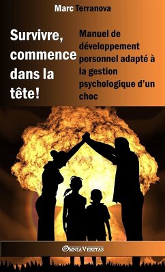 Survivre, commence dans la tête !: Manuel de développement personnel adapté à la gestion psychologique d'un choc