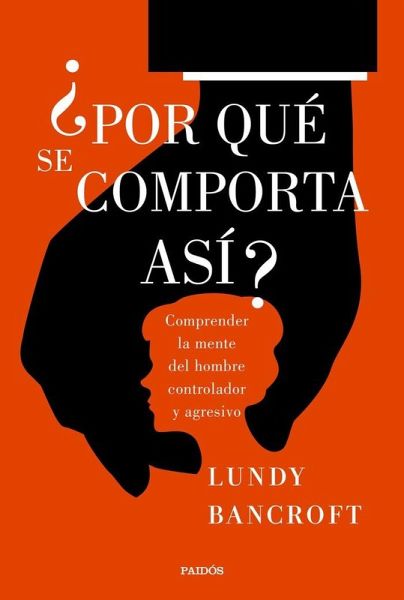 ¿Por qué se comporta así? : comprender la mente del hombre controlador y agresivo