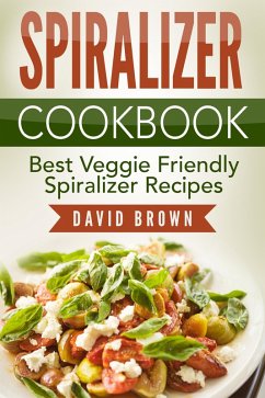 Spiralizer Cookbook: Best Veggie Friendly Spiralizer Recipes (eBook, ePUB) - Brown, David