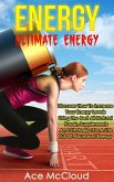 Energy: Ultimate Energy: Discover How To Increase Your Energy Levels Using The Best All Natural Foods, Supplements And Strategies For A Life Full Of Abundant Energy (eBook, ePUB)