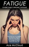 Fatigue: Overcome Chronic Fatigue: Discover How To Energize Your Body & Mind So That You Can Bring The Energy & Passion Back Into Your Life (eBook, ePUB)