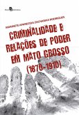 Criminalidade e relações de poder em Mato Grosso (1870-1910) (eBook, ePUB)