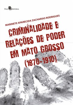 Criminalidade e relações de poder em Mato Grosso (1870-1910) (eBook, ePUB) - Zacharias Rodrigues, Marinete Aparecida