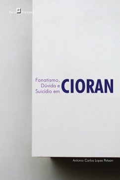 Fanatismo, dúvida e suicídio em Cioran (eBook, ePUB) - Petean, Antonio Carlos Lopes