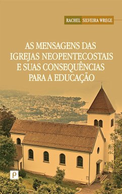 As mensagens das igrejas neopentecostais e suas consequências para a educação (eBook, ePUB) - Silveira Wrege, Rachel