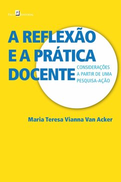 A reflexão e a prática docente (eBook, ePUB) - Acker, Maria Teresa Vianna van