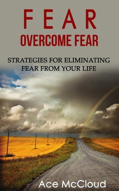 Fear: Overcome Fear: Strategies For Eliminating Fear From Your Life (eBook, ePUB) - Mccloud, Ace