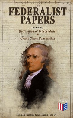 The Federalist Papers (Including Declaration of Independence & United States Constitution) (eBook, ePUB) - Hamilton, Alexander; Madison, James; Jay, John